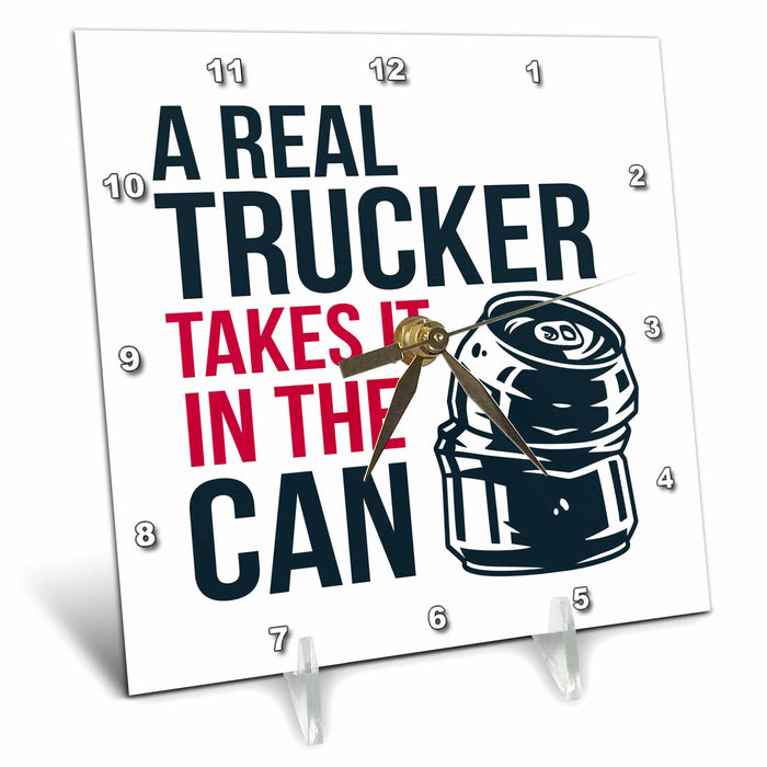 Desk Clock - A Real Trucker Takes It in the Can Takes in the Can