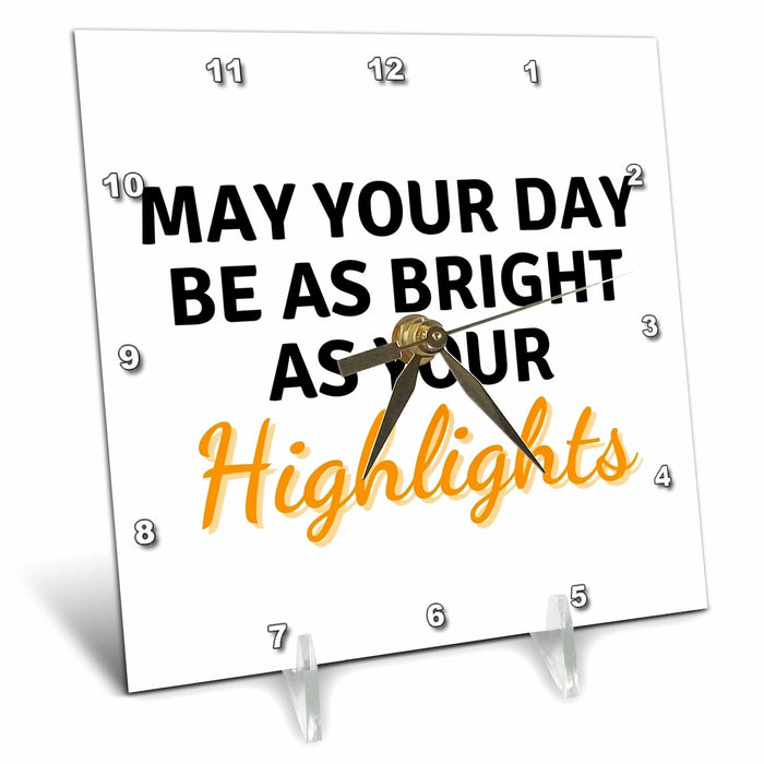 Desk Clock - Text of May your Day be as bright as your highlight 3dRose Mary Aikeen- Salon