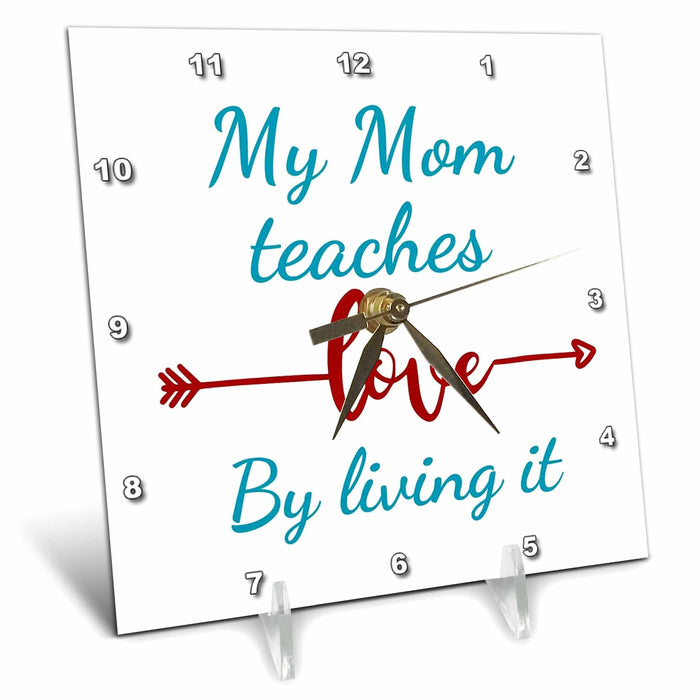 Desk Clock - Text of My Mom Teaches love By living it 3dRose Mary Aikeen- Mothers Day