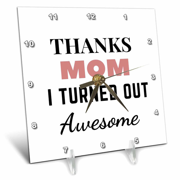 Desk Clock - Text of Thanks Mom I turned out Awesome 3dRose Mary Aikeen- Mothers Day