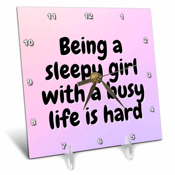 Desk Clock - Simple Text of Being a sleepy girl with a busy life is hard 3dRose Mary Aikeen- Quotes about Woman