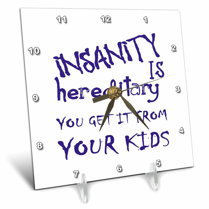 Desk Clock - Insanity Is Hereditary - You Get It From Your Kids Fun Quote Vector Art - Parent Quote