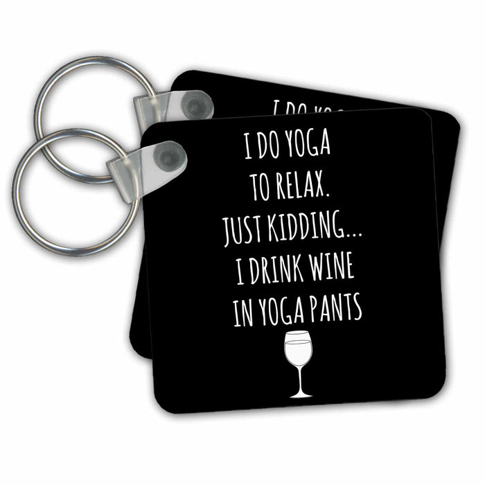 Key Chain - I do yoga to relax, just kidding I drink wine in yoga pants with white Funny Saying