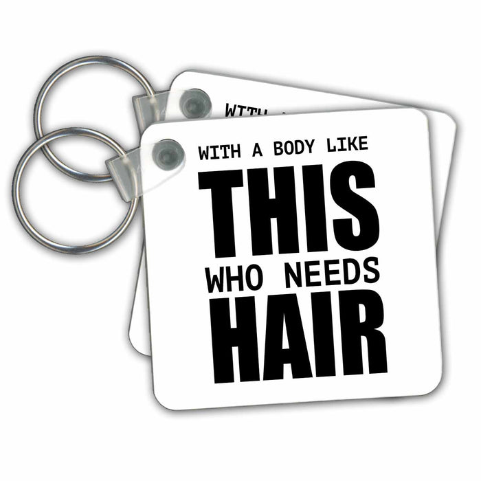 set of 4 Key Chains - WITH A BODY LIKE THIS WHO NEEDS HAIR Anne Collections Quotes