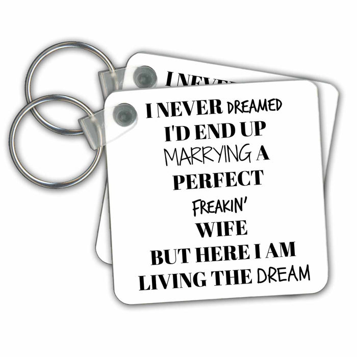 Key Chain - I never dreamed I would marry perfect wife, living the dream Xander funny quotes