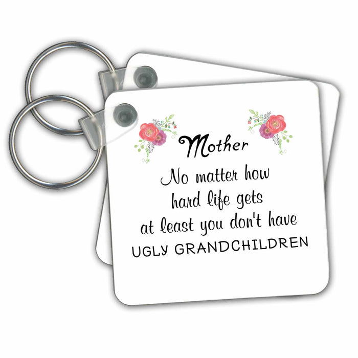 Key Chain - Mother No Matter Hard Life At Least You Dont have Ugly Grandchildren No Matter