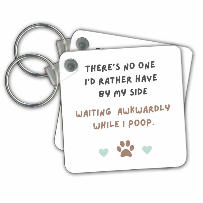 Key Chain - Theres No One Id Rather Have by My Side Waiting Awkwardly While I Poop Funny Designs