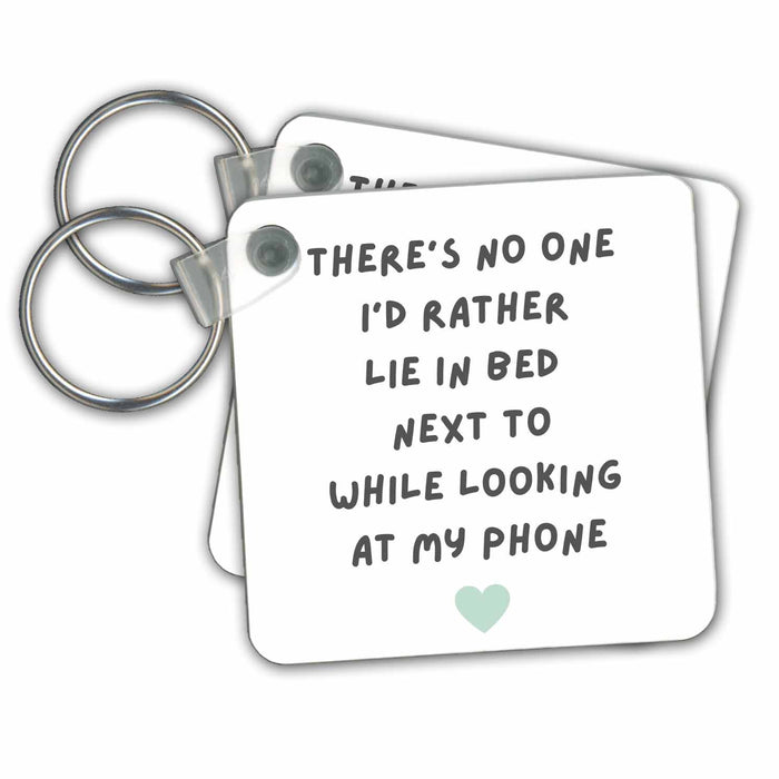 Key Chain - Theres No One Id Rather Lie in Bed Next To While Looking at my Phone Funny Designs