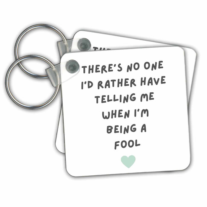 Key Chain - Theres No One Id Rather Have Telling Me When Im Being A Fool Funny Funny Designs