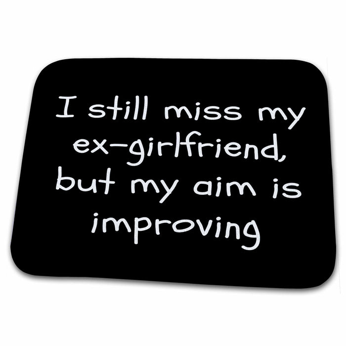 Dish Drying Mat - I still miss my ex-girlfriend but my aim is improving black white a funny quotes