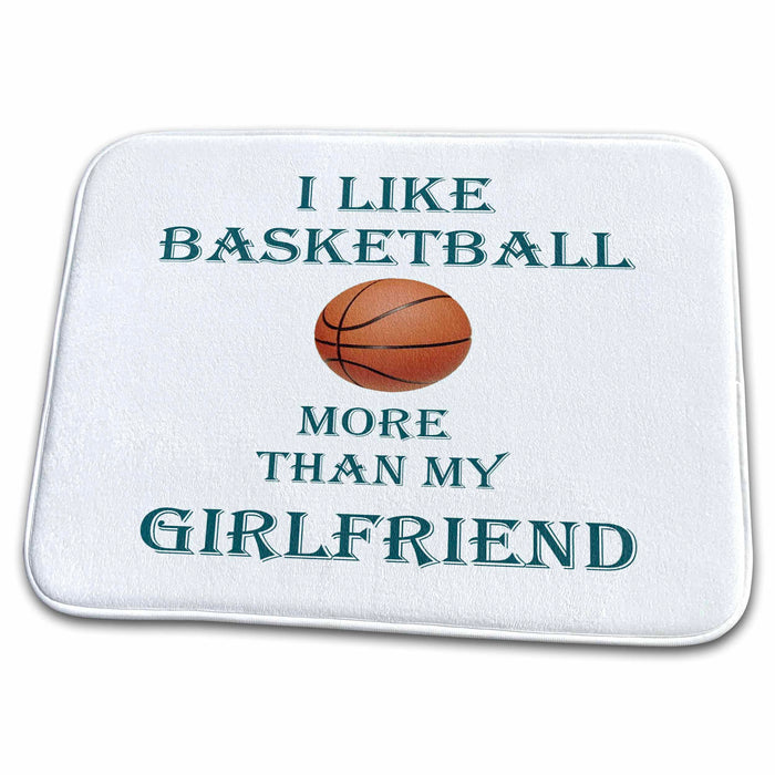 Dish Drying Mat - I like basketball more than my girlfriend. Sport game score saying Funny Quotes